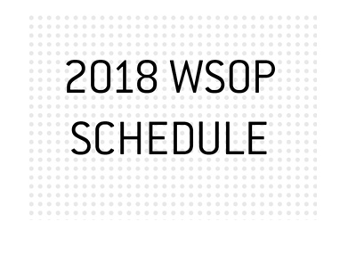 The 2018 World Series of Poker - Schedule.