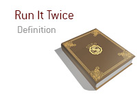 Definition of Run it Twice - Poker Dictionary