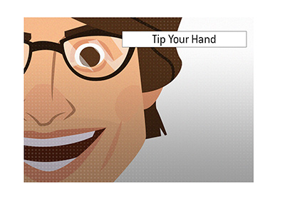 The King explains the meaning of the poker term Tip Y our Hand. Illustration is provided as well as a real-life example.